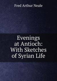 Evenings at Antioch: With Sketches of Syrian Life