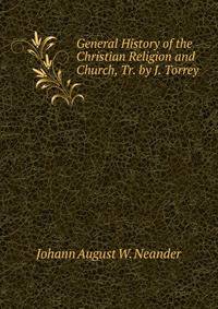 General History of the Christian Religion and Church, Tr. by J. Torrey