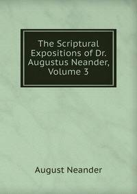 The Scriptural Expositions of Dr. Augustus Neander, Volume 3