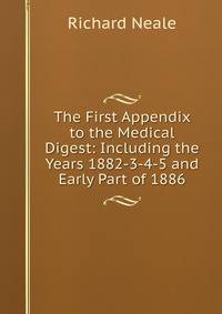 The First Appendix to the Medical Digest: Including the Years 1882-3-4-5 and Early Part of 1886