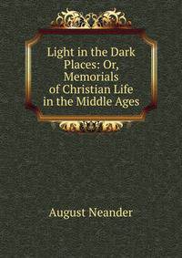 Light in the Dark Places: Or, Memorials of Christian Life in the Middle Ages