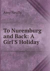 To Nuremburg and Back: A Girl'S Holiday