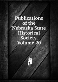 Publications of the Nebraska State Historical Society, Volume 20