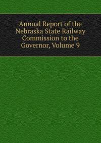 Annual Report of the Nebraska State Railway Commission to the Governor, Volume 9
