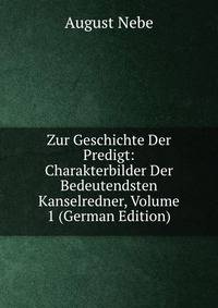 Zur Geschichte Der Predigt: Charakterbilder Der Bedeutendsten Kanselredner, Volume 1 (German Edition)