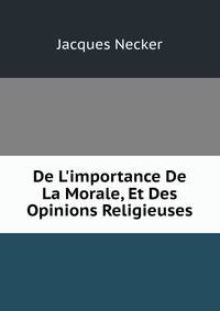 De L'importance De La Morale, Et Des Opinions Religieuses