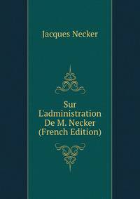 Sur L'administration De M. Necker (French Edition)
