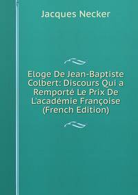 Eloge De Jean-Baptiste Colbert: Discours Qui a Remport? Le Prix De L'acad?mie Fran?oise (French Edition)