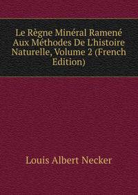 Le R?gne Min?ral Ramen? Aux M?thodes De L'histoire Naturelle, Volume 2 (French Edition)