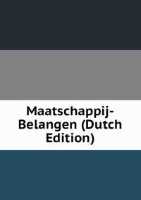 Maatschappij-Belangen (Dutch Edition)