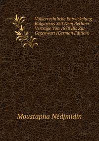 Volkerrechtliche Entwickelung Bulgariens Seit Dem Berliner Vertrage Von 1878 Bis Zur Gegenwart (German Edition)