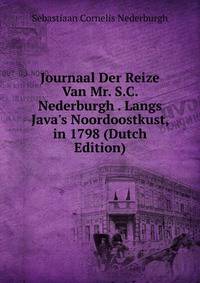 Journaal Der Reize Van Mr. S.C. Nederburgh . Langs Java's Noordoostkust, in 1798 (Dutch Edition)