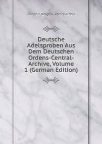 Deutsche Adelsproben Aus Dem Deutschen Ordens-Central-Archive, Volume 1 (German Edition)