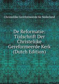 De Reformatie: Tijdschrift Der Christelijke Gereformeerde Kerk (Dutch Edition)