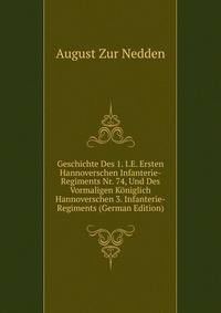 Geschichte Des 1. I.E. Ersten Hannoverschen Infanterie-Regiments Nr. 74, Und Des Vormaligen Koniglich Hannoverschen 3. Infanterie-Regiments (German Edition)