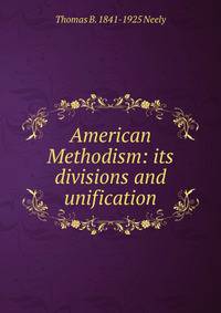 American Methodism: its divisions and unification