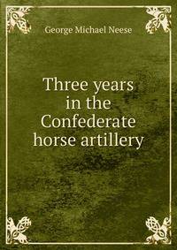 Three years in the Confederate horse artillery