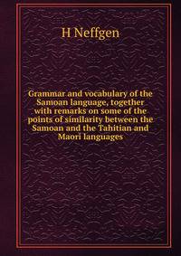Grammar and vocabulary of the Samoan language, together with remarks on some of the points of similarity between the Samoan and the Tahitian and Maori languages
