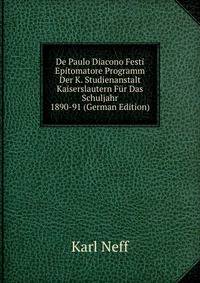 De Paulo Diacono Festi Epitomatore Programm Der K. Studienanstalt Kaiserslautern Fur Das Schuljahr 1890-91 (German Edition)