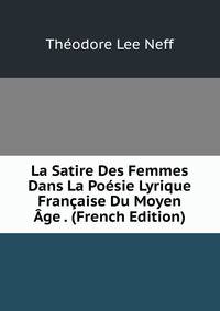 La Satire Des Femmes Dans La Poesie Lyrique Francaise Du Moyen Age . (French Edition)