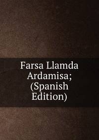 Farsa Llamda Ardamisa; (Spanish Edition)