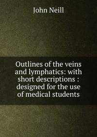 Outlines of the veins and lymphatics: with short descriptions : designed for the use of medical students