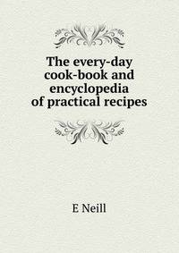 The every-day cook-book and encyclopedia of practical recipes