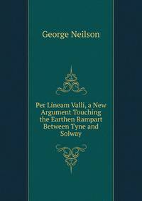 Per Lineam Valli, a New Argument Touching the Earthen Rampart Between Tyne and Solway