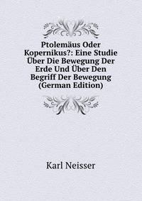 Ptolemaus Oder Kopernikus?: Eine Studie Uber Die Bewegung Der Erde Und Uber Den Begriff Der Bewegung (German Edition)
