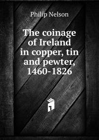 The coinage of Ireland in copper, tin and pewter, 1460-1826