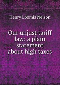 Our unjust tariff law: a plain statement about high taxes