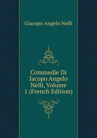Commedie Di Jacopo Angelo Nelli, Volume 1 (French Edition)
