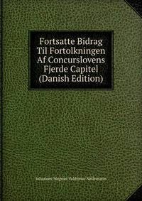 Fortsatte Bidrag Til Fortolkningen Af Concurslovens Fjerde Capitel (Danish Edition)