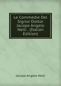 Le Commedie Del Signor Dottor Jacopo Angelo Nelli . (Italian Edition)