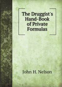 The Druggist's Hand-Book of Private Formulas