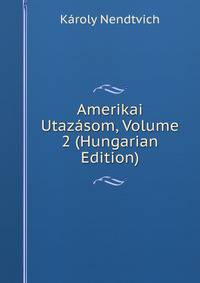 Amerikai Utazasom, Volume 2 (Hungarian Edition)