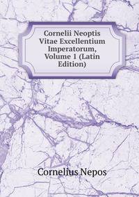 Cornelii Neoptis Vitae Excellentium Imperatorum, Volume 1 (Latin Edition)
