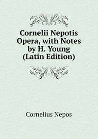 Cornelii Nepotis Opera, with Notes by H. Young (Latin Edition)