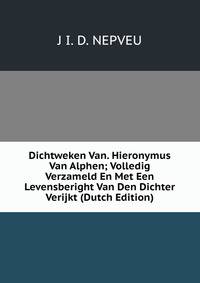 Dichtweken Van. Hieronymus Van Alphen; Volledig Verzameld En Met Een Levensberight Van Den Dichter Verijkt (Dutch Edition)