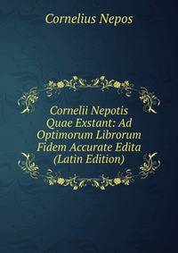 Cornelii Nepotis Quae Exstant: Ad Optimorum Librorum Fidem Accurate Edita (Latin Edition)