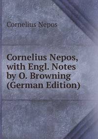 Cornelius Nepos, with Engl. Notes by O. Browning (German Edition)
