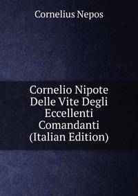Cornelio Nipote Delle Vite Degli Eccellenti Comandanti (Italian Edition)