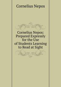 Cornelius Nepos: Prepared Expressly for the Use of Students Learning to Read at Sight