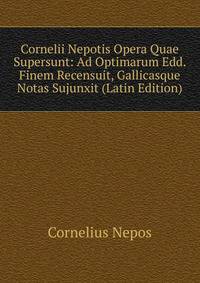 Cornelii Nepotis Opera Quae Supersunt: Ad Optimarum Edd. Finem Recensuit, Gallicasque Notas Sujunxit (Latin Edition)