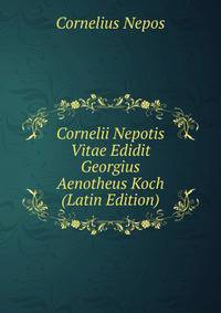 Cornelii Nepotis Vitae Edidit Georgius Aenotheus Koch (Latin Edition)