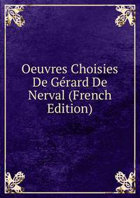 Oeuvres Choisies De Gerard De Nerval (French Edition)