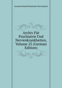 Archiv Fur Psychiatrie Und Nervenkrankheiten, Volume 25 (German Edition)