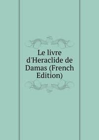 Le livre d'Heraclide de Damas (French Edition)
