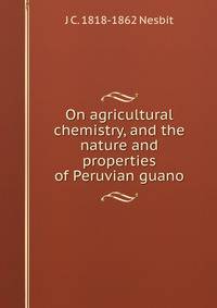 On agricultural chemistry, and the nature and properties of Peruvian guano