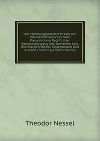 Das Pfandungspfandrecht Und Der Interventionsprocess Nach Preussischem Recht Unter Berucksichtigung Des Gemeinen Und Rheinischen Rechts Systematisch Und Kritisch Erortert (German Edition)